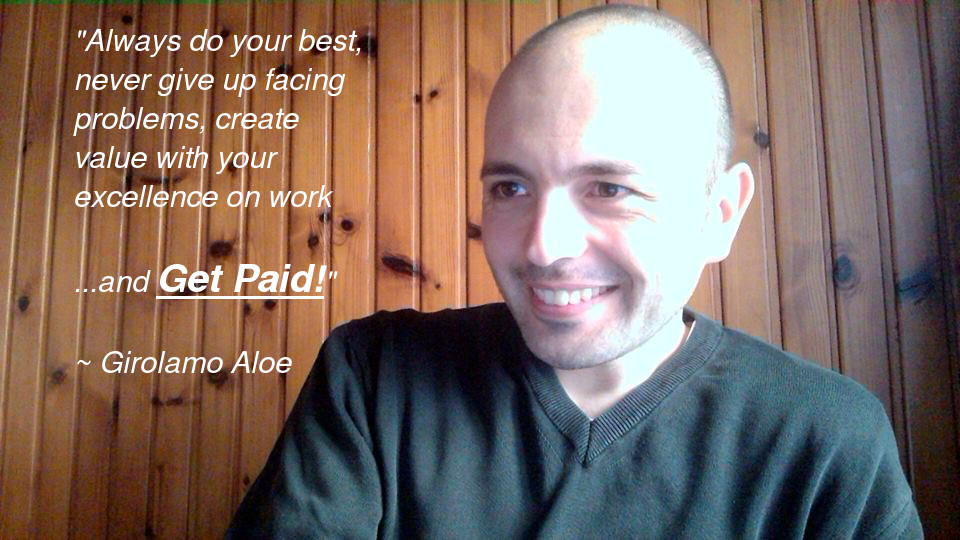 Girolamo Aloe - Create value with your excellence on work and Get Paid!