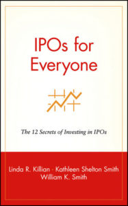 IPOs for Everyone: The 12 Secrets of Investing in IPOs - Linda R. Killian, Kathleen Shelton Smith, Kathleen Smith